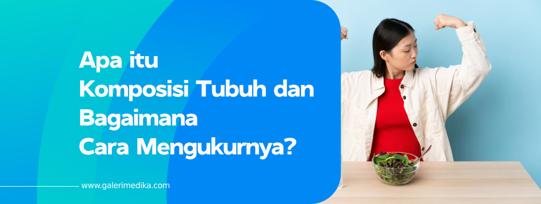 Apa itu Komposisi Tubuh dan Bagaimana Cara Mengukurnya?