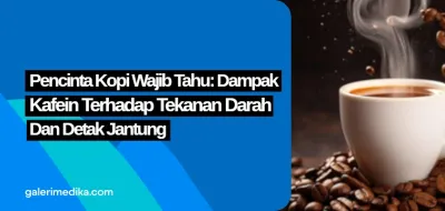 Pecinta Kopi Wajib Tahu: Dampak Kafein terhadap Tekanan Darah dan Detak Jantung