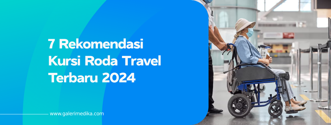 7 Rekomendasi Kursi Roda Travel Terbaru 2024