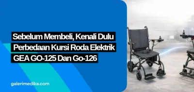 Sebelum Membeli, Kenali Dulu Perbedaan Kursi Roda Elektrik GEA GO-125 dan GO-126