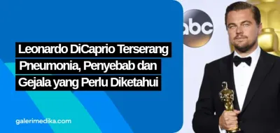 Leonardo DiCaprio Terserang Pneumonia, Penyebab dan Gejala yang Perlu Diketahui