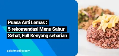Puasa Anti Lemas : 5 rekomendasi Menu Sahur Sehat, Full Kenyang seharian