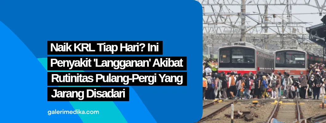 Naik KRL Tiap Hari? Ini Penyakit ‘Langganan’ Akibat Rutinitas Pulang-Pergi yang Jarang Disadari