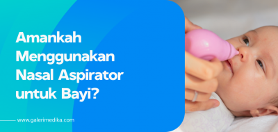 Amankah Menggunakan Nasal Aspirator untuk Bayi?