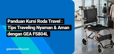 Panduan Kursi Roda Travel : Tips Traveling Nyaman dan Aman dengan GEA FS804L