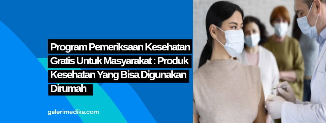 Program Pemeriksaan Kesehatan Gratis untuk Masyarakat: Produk Kesehatan yang Bisa Digunakan di Rumah!