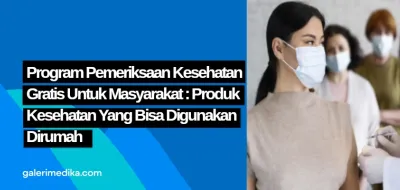 Program Pemeriksaan Kesehatan Gratis untuk Masyarakat: Produk Kesehatan yang Bisa Digunakan di Rumah!