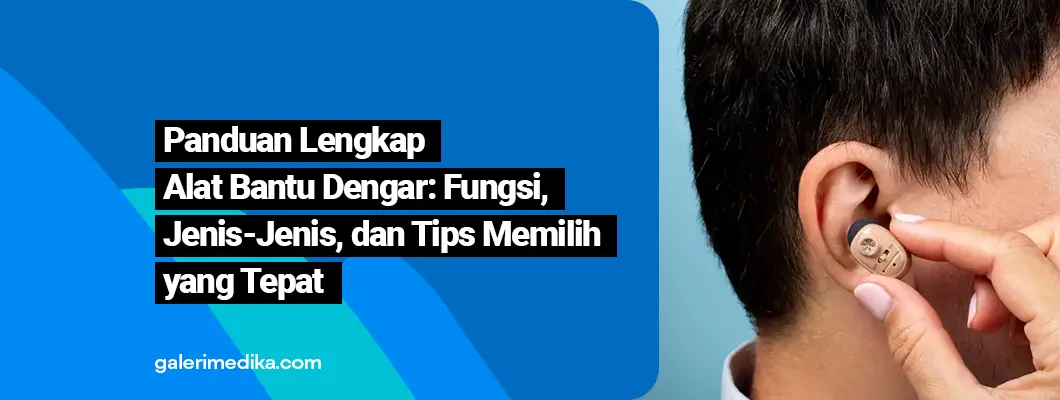 Mengenal Alat Bantu Dengar: Fungsi, Jenis, dan Tips Memilihnya Mengenal Alat Bantu Dengar: Fungsi, Jenis, dan Tips Memilihnya