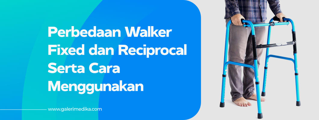 Perbedaan Walker Fixed dan Reciprocal Serta Cara Menggunakan