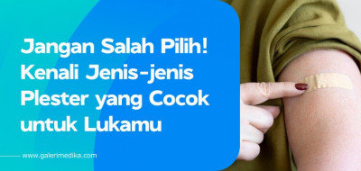 Jangan Salah Pilih! Kenali Jenis-jenis Plester yang Cocok untuk Lukamu