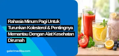 Rahasia Minuman Pagi Untuk Turunkan Kolesterol & Pentingnya Memantau Dengan Alat Kesehatan Di Rumah