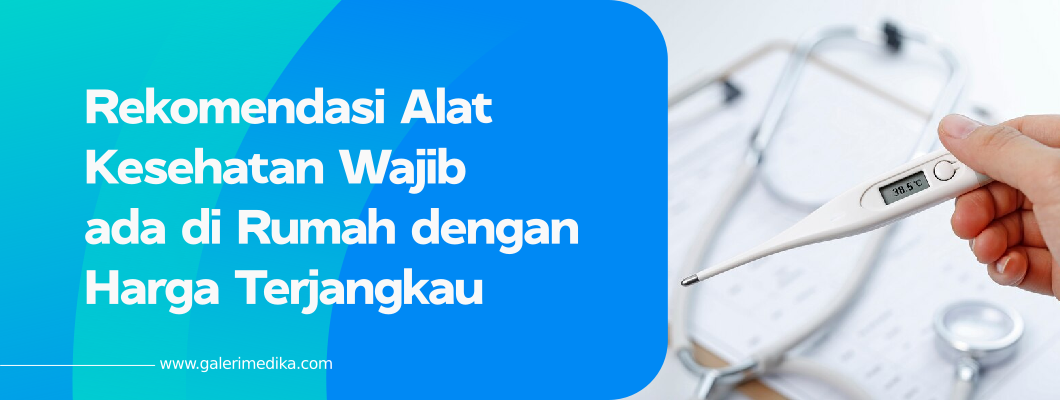 Rekomendasi Alat Kesehatan Wajib ada di Rumah dengan Harga Terjangkau