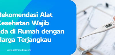 Rekomendasi Alat Kesehatan Wajib ada di Rumah dengan Harga Terjangkau