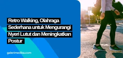 Retro Walking, Olahraga Sederhana untuk Mengurangi Nyeri Lutut dan Meningkatkan Postur
