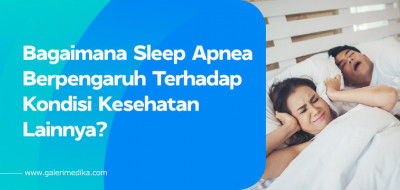 Bagaimana Sleep Apnea Berpengaruh Terhadap Kondisi Kesehatan Lainnya?