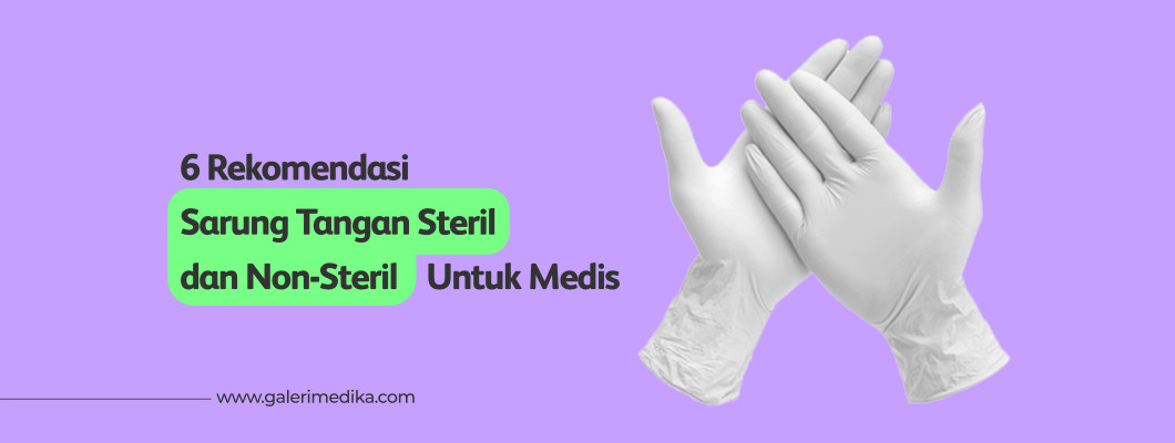 6 Rekomendasi Sarung Tangan Steril dan Non-Steril Untuk Medis