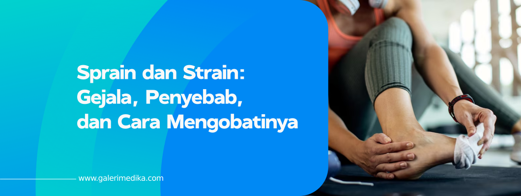 Sprain dan Strain: Gejala, Penyebab, dan Cara Mengobatinya