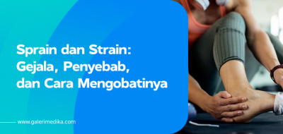 Sprain dan Strain: Gejala, Penyebab, dan Cara Mengobatinya