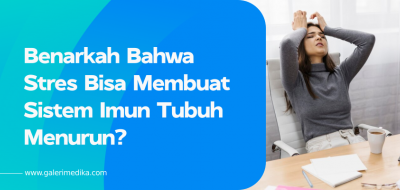 Benarkah Bahwa Stres Bisa Membuat Sistem Imun Tubuh Menurun?