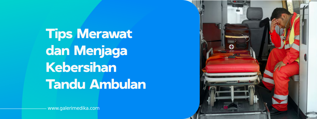 Tips Merawat dan Menjaga Kebersihan Tandu Ambulan