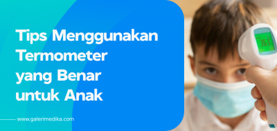 Tips Menggunakan Termometer yang Benar untuk Anak