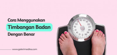 Cara Menggunakan Timbangan Badan Dengan Benar