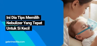 Tips Memilih Nebulizer Yang Tepat Untuk Si Kecil