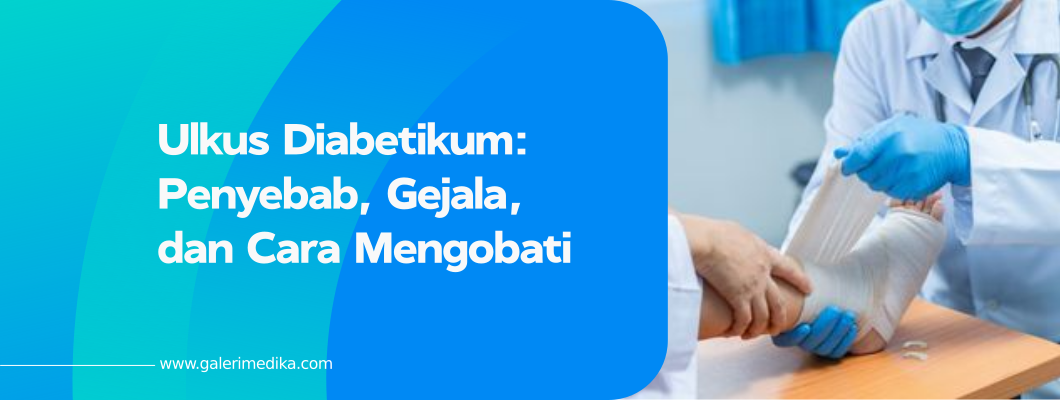 Ulkus Diabetikum: Penyebab, Gejala, dan Cara Mengobati