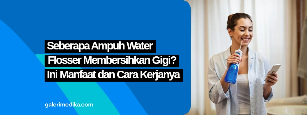Seberapa Ampuh Water Flosser Membersihkan Gigi? Ini Manfaat dan Cara Kerjanya