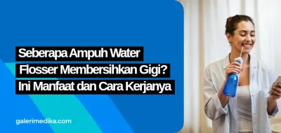 Seberapa Ampuh Water Flosser Membersihkan Gigi? Ini Manfaat dan Cara Kerjanya