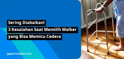 Sering Diabaikan: 3 Kesalahan Saat Memilih Walker yang Bisa Memicu Cedera