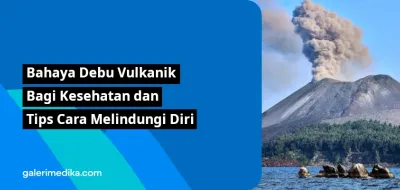 Bahaya Debu Vulkanik Bagi Kesehatan dan Tips Cara Melindungi Diri