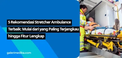 5 Rekomendasi Stretcher Ambulance Terbaik: Mulai dari yang Paling Terjangkau hingga Fitur Lengkap