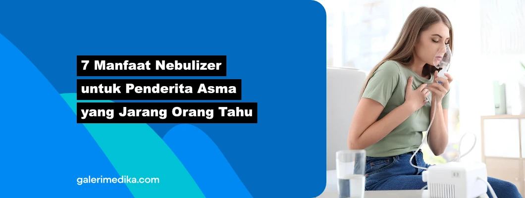 7 Manfaat Nebulizer untuk Penderita Asma yang Jarang Orang Tahu 7 Manfaat Nebulizer untuk Penderita Asma yang Jarang Orang Tahu