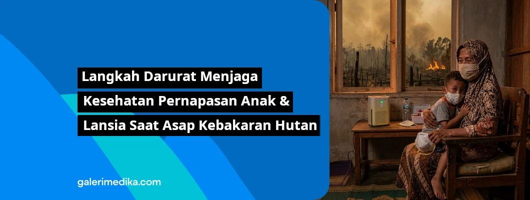 Langkah Darurat Menjaga Kesehatan Pernapasan Anak & Lansia Saat Asap Kebakaran Hutan