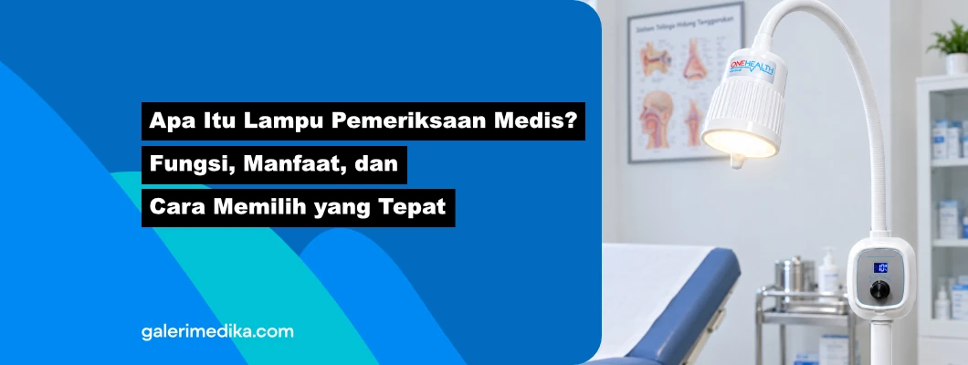 Apa Itu Lampu Pemeriksaan Medis? Fungsi, Manfaat, dan Cara Memilih yang Tepat Apa Itu Lampu Pemeriksaan Medis? Fungsi, Manfaat, dan Cara Memilih yang Tepat