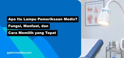 Apa Itu Lampu Pemeriksaan Medis? Fungsi, Manfaat, dan Cara Memilih yang Tepat