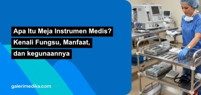 Apa Itu Meja Instrumen Medis? Kenali Fungsi, Manfaat, dan Kegunaannya