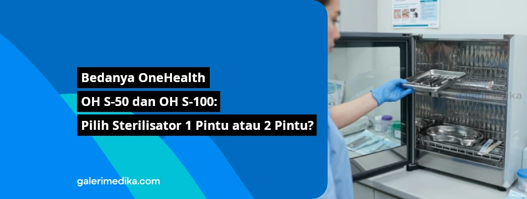 Bedanya OneHealth OH S-50 dan OH S-100: Pilih Sterilisator 1 Pintu atau 2 Pintu? Bedanya OneHealth OH S-50 dan OH S-100: Pilih Sterilisator 1 Pintu atau 2 Pintu?
