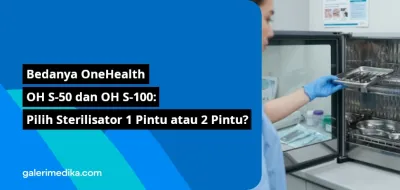 Bedanya OneHealth OH S-50 dan OH S-100: Pilih Sterilisator 1 Pintu atau 2 Pintu?