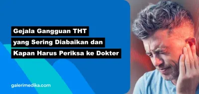 Gejala Gangguan THT yang Sering Diabaikan dan Kapan Harus Periksa ke Dokter