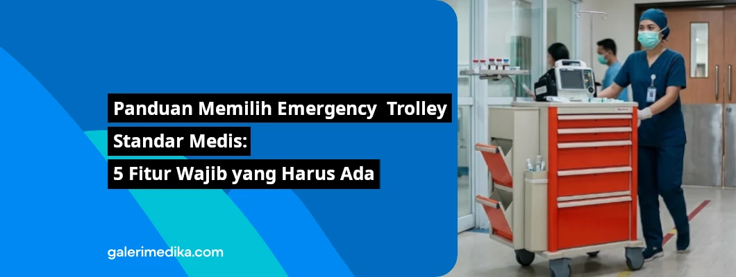 Panduan Memilih Emergency  Trolley Standar Medis: 5 Fitur Wajib yang Harus Ada