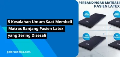 5 Kesalahan Umum Saat Membeli Matras Ranjang Pasien Latex yang Sering Disesali