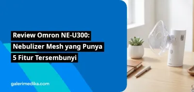 Review Omron NE-U300 : Nebulizer Mesh yang Punya 5 Fitur Tersembunyi