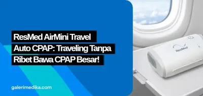 ResMed AirMini Travel Auto CPAP: Traveling Tanpa Ribet Bawa CPAP Besar!