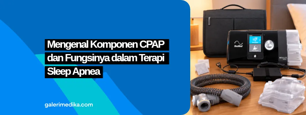 Mengenal Komponen CPAP dan Fungsinya dalam Terapi Sleep Apnea Mengenal Komponen CPAP dan Fungsinya dalam Terapi Sleep Apnea