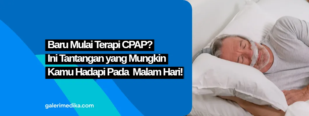 Baru Mulai Terapi CPAP? Ini Tantangan yang Mungkin Kamu Hadapi pada Malam Hari! Baru Mulai Terapi CPAP? Ini Tantangan yang Mungkin Kamu Hadapi pada Malam Hari!