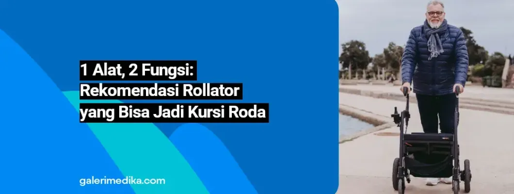 1 Alat, 2 Fungsi: Rekomendasi Rollator yang Bisa Jadi Kursi Roda 1 Alat, 2 Fungsi: Rekomendasi Rollator yang Bisa Jadi Kursi Roda