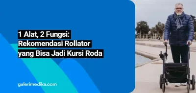 1 Alat, 2 Fungsi: Rekomendasi Rollator yang Bisa Jadi Kursi Roda