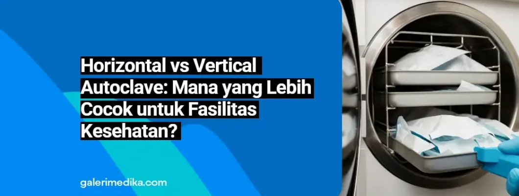 Horizontal vs Vertical Autoclave: Mana yang Lebih Cocok untuk Fasilitas Kesehatan? Horizontal vs Vertical Autoclave: Mana yang Lebih Cocok untuk Fasilitas Kesehatan?
